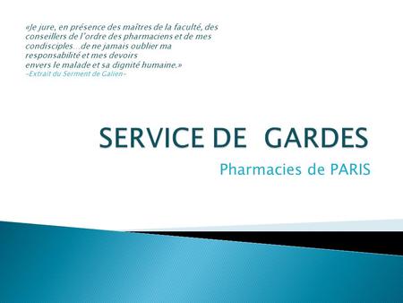 Pharmacies de PARIS «Je jure, en présence des maîtres de la faculté, des conseillers de l’ordre des pharmaciens et de mes condisciples…de ne jamais oublier.