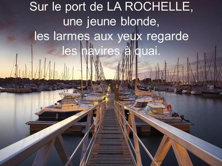 Sur le port de LA ROCHELLE, une jeune blonde, les larmes aux yeux regarde les navires à quai. Retrouvez les meilleurs diaporamas PPS d’humour et de.