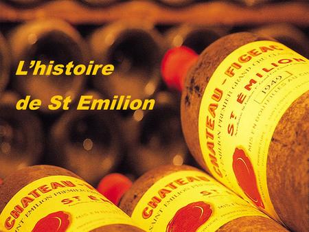 L’histoire de St Emilion. L’histoire de St Emilion Quelques grandes dates :  VIIIe siècle : arrivée du moine breton Emilian (origine du nom du village.