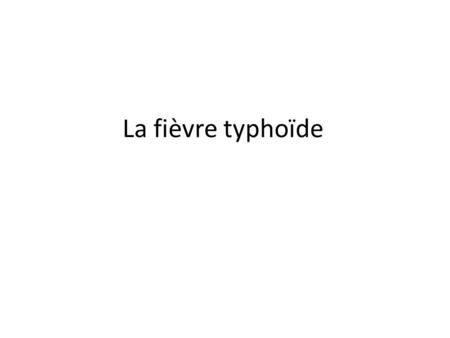 La fièvre typhoïde.