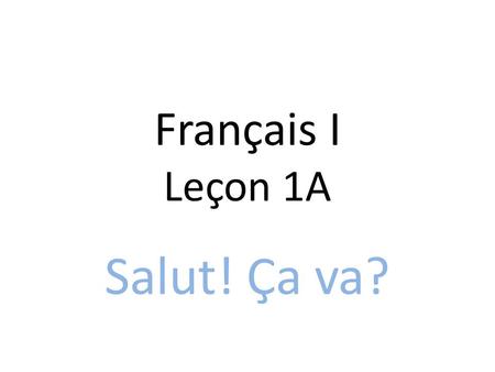 Français I Leçon 1A Salut! Ça va?.