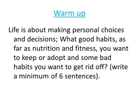 Warm up Life is about making personal choices and decisions; What good habits, as far as nutrition and fitness, you want to keep or adopt and some bad.