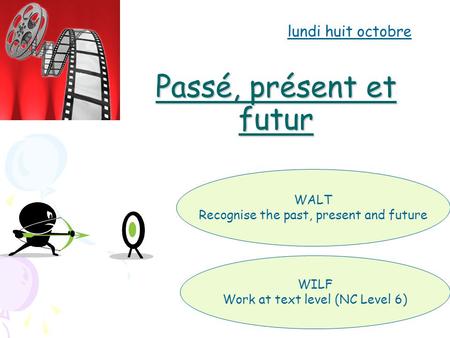 Passé, présent et futur lundi huit octobre WALT Recognise the past, present and future WILF Work at text level (NC Level 6)