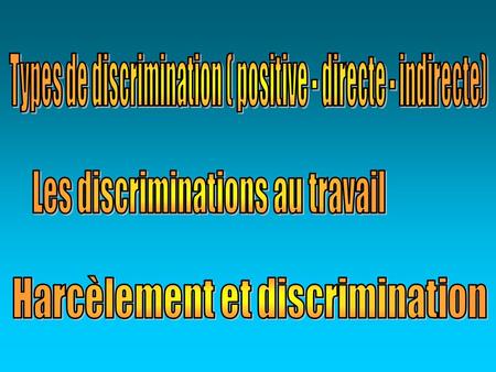 Types de discrimination ( positive - directe - indirecte)