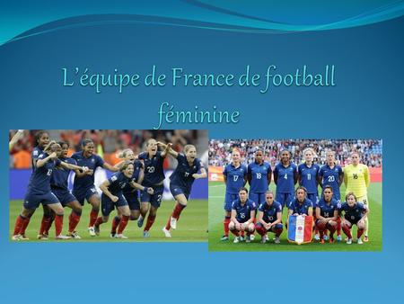 Un peu d’informations tout de même « Les Bleues » est le nom des joueuses de l’équipe de France de football. L’équipe a été créée en 1991 et est actuellement.