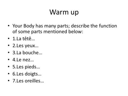 Warm up Your Body has many parts; describe the function of some parts mentioned below: 1.La têtê… 2.Les yeux… 3.La bouche… 4.Le nez… 5.Les pieds… 6.Les.