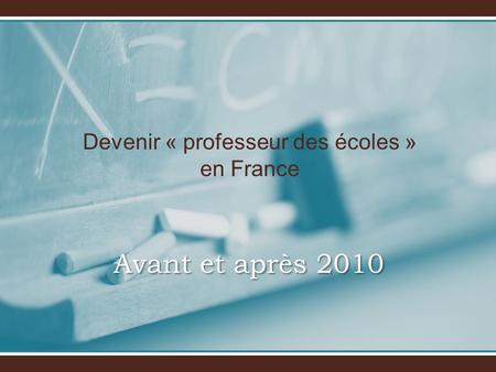 Avant et après 2010 Devenir « professeur des écoles » en France.