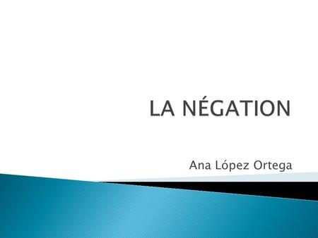 LA NÉGATION Ana López Ortega.