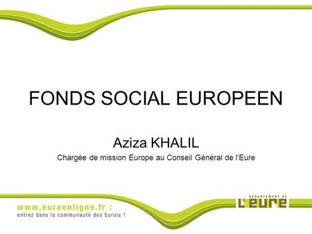 Aziza KHALIL Chargée de mission Europe au Conseil Général de l’Eure