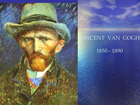 VINCENT VAN GOGH 1850 - 1890 La peinture devenue le seul cible de l´existence...