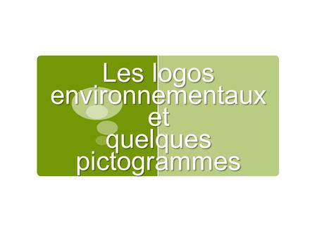 Les logos environnementaux et quelques pictogrammes