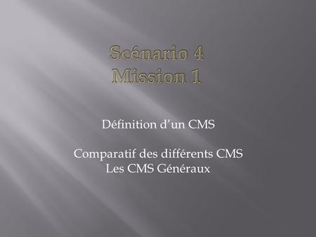 Définition d’un CMS Comparatif des différents CMS Les CMS Généraux.