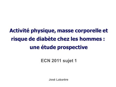 * 16/07/96  Activité physique, masse corporelle et risque de diabète chez les hommes : une étude prospective ECN 2011 sujet 1 José Labarère *