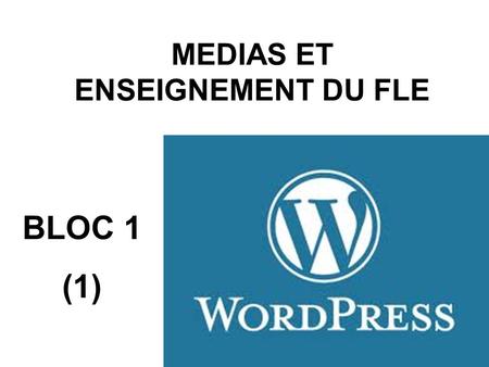 MEDIAS ET ENSEIGNEMENT DU FLE BLOC 1 (1). Créer son premier site sur Wordpress Si vous avez déjà créé un site sur Wordpress, rendez-vous directement à.