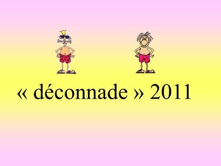 « déconnade » 2011 Petites devinettes Cliquer pour avancer Musique: André Rieu : La plus belle nuit (valse)