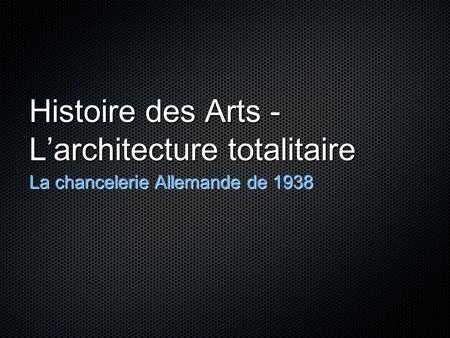 Histoire des Arts - L’architecture totalitaire La chancelerie Allemande de 1938.