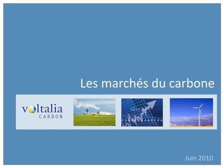 Juin 2010 Les marchés du carbone. Marchés du carbone Taxe carbone / marché du carbone Principes du marchés du CO2 Le système européen (EU-ETS) et la compensation.