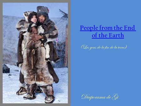 People from the End of the Earth Diaporama de Gi (Les gens de la fin de la terre)
