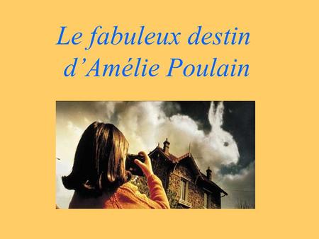 Le fabuleux destin d’Amélie Poulain. Destinatari: alunni di terzo liceo linguistico Obiettivi: 1.Promuovere la cultura francese attraverso la visione.