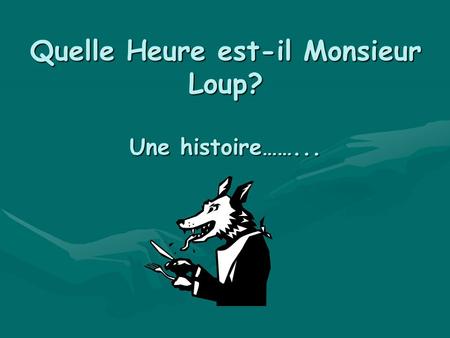 Quelle Heure est-il Monsieur Loup? Une histoire……...