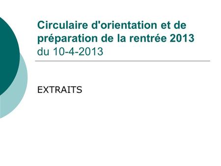 Circulaire d'orientation et de préparation de la rentrée 2013 du 10-4-2013 EXTRAITS.