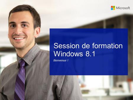 1 Session de formation Windows 8.1 Bienvenue !. Module de formation 1 2 Sujets : Naviguez dans Windows 8.1 Découvrez les bases de la nouvelle interface,