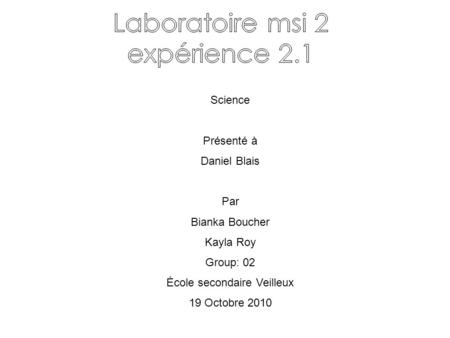 Science Présenté à Daniel Blais Par Bianka Boucher Kayla Roy Group: 02 École secondaire Veilleux 19 Octobre 2010.