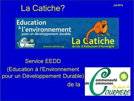La Catiche? Service EEDD (Education à l’Environnement pour un Développement Durable) de la Juil 2014.