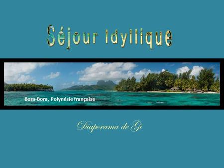 Séjour Idyllique Bora-Bora, Polynésie française Diaporama de Gi.