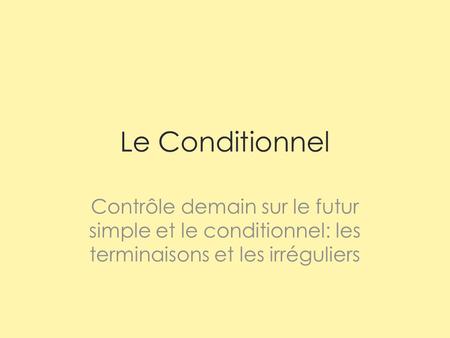 Le Conditionnel Contrôle demain sur le futur simple et le conditionnel: les terminaisons et les irréguliers.
