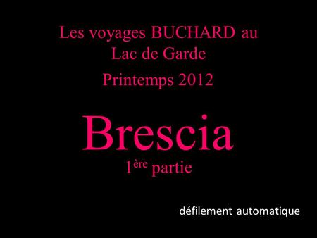 Les voyages BUCHARD au Lac de Garde Printemps 2012 Brescia 1 ère partie défilement automatique.