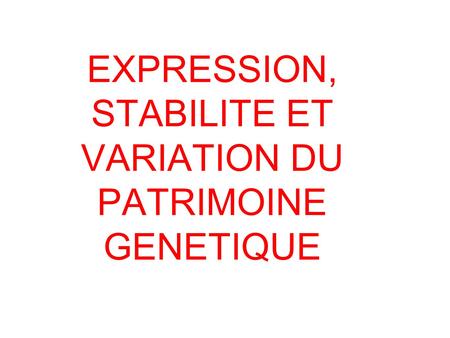 EXPRESSION, STABILITE ET VARIATION DU PATRIMOINE GENETIQUE
