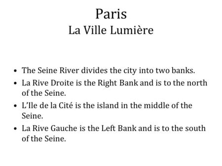Paris La Ville Lumière The Seine River divides the city into two banks. La Rive Droite is the Right Bank and is to the north of the Seine. L’Ile de la.
