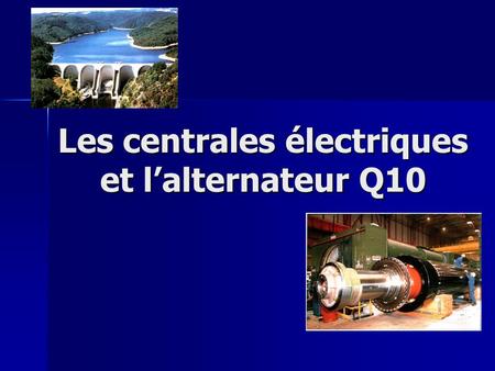 Les centrales électriques et l’alternateur Q10