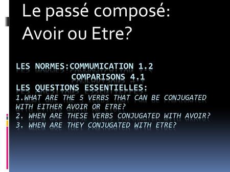 Le passé composé: Avoir ou Etre?. En Bref:  Review:  Passé composé = avoir/ être* + past participle - 5 verbs can be conjugated with either : -descendre,