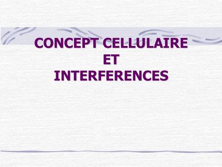 CONCEPT CELLULAIRE ET INTERFERENCES