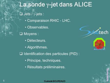 1 La sonde  -jet dans ALICE  Jets /  -jets : Comparaison RHIC - LHC. Observables.  Moyens : Détecteurs. Algorithmes.  Identification des particules.