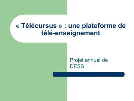 « Télécursus » : une plateforme de télé-enseignement Projet annuel de DESS.