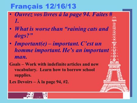 Français 12/16/13 Ouvrez vos livres á la page 94. Faites # 1. What is worse than “raining cats and dogs?” Important(e) – important. C’est un homme important.