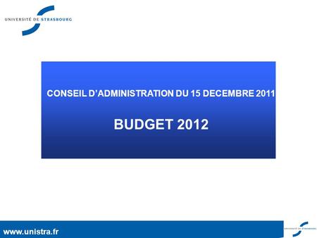 Www.unistra.fr CONSEIL D’ADMINISTRATION DU 15 DECEMBRE 2011 BUDGET 2012.