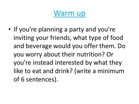 Warm up If you’re planning a party and you’re inviting your friends, what type of food and beverage would you offer them. Do you worry about their nutrition?