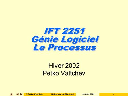 © Petko ValtchevUniversité de Montréal Janvier 2002 1 IFT 2251 Génie Logiciel Le Processus Hiver 2002 Petko Valtchev.