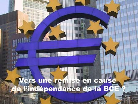 Vers une remise en cause de l’indépendance de la BCE ?