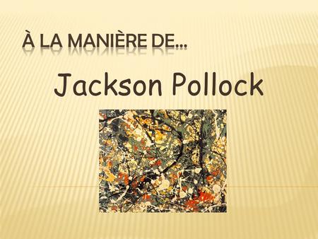 À la manière de… Jackson Pollock.