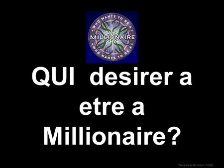 Template by Bill Arcuri, WCSD QUI desirer a etre a Millionaire?
