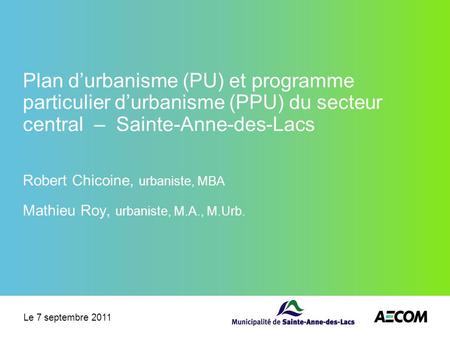 Plan d’urbanisme (PU) et programme particulier d’urbanisme (PPU) du secteur central – Sainte-Anne-des-Lacs Robert Chicoine, urbaniste, MBA Mathieu Roy,