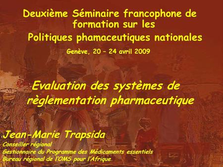 Deuxième Séminaire francophone de formation sur les Politiques phamaceutiques nationales Genève, 20 – 24 avril 2009 Evaluation des systèmes de règlementation.
