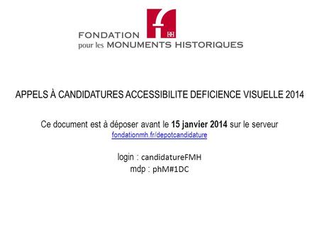 Ce document est à déposer avant le 15 janvier 2014 sur le serveur fondationmh.fr/depotcandidature login : candidatureFMH mdp : phM#1DC fondationmh.fr/depotcandidature.