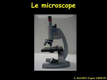 Le microscope G. BAUDOT d’après T.BOIVIN.