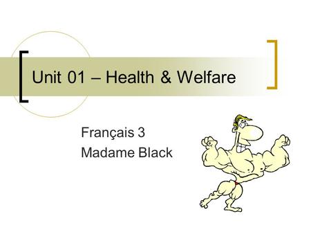 Unit 01 – Health & Welfare Français 3 Madame Black.